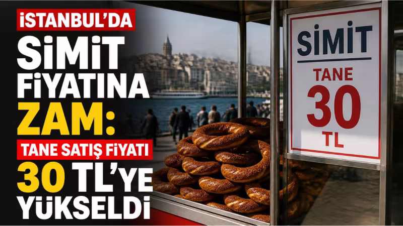 İstanbul'da Simit Fiyatına Zam: Tane Satış Fiyatı 30 TL'ye Yükseldi